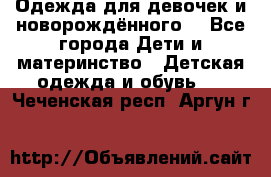 Одежда для девочек и новорождённого  - Все города Дети и материнство » Детская одежда и обувь   . Чеченская респ.,Аргун г.